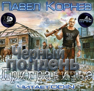 Павел Корнев — Приграничье 4. Чёрный полдень (аудиокнига)